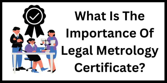 What Is The Importance Of Legal Metrology Certificate