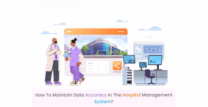 How to maintain data accuracy in the Hospital Management System