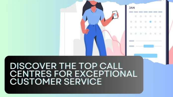 Discover the Top Call Centres for Exceptional Customer Service
