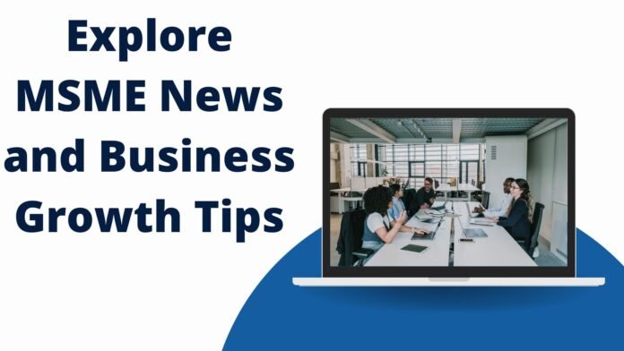 Explore MSME News and Business Growth Tips
