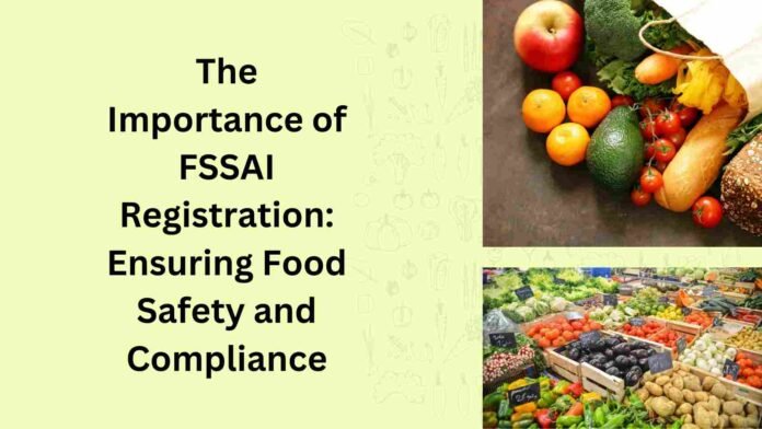 The Importance of FSSAI Registration Ensuring Food Safety and Compliance