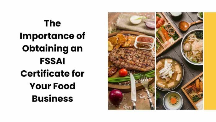 The Importance of Obtaining an FSSAI Certificate for Your Food Business