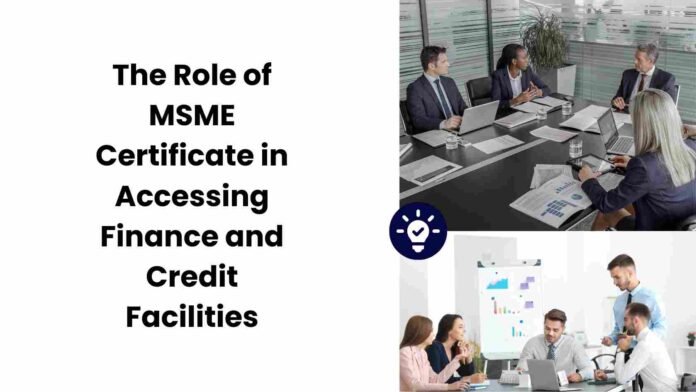 The Role of MSME Certificate in Accessing Finance and Credit Facilities