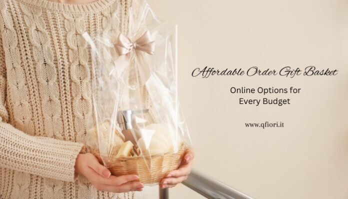 Affordable Order Gift Basket Online Options for Every Budget