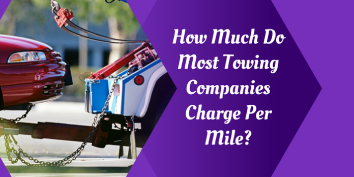 Towing Companies Charge Per Mile.