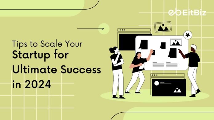 Tips to Scale Your Startup for Ultimate Success in 2024